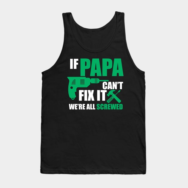 If Papa can't fix it, we're all screwed - A design appreciating Dad ! Tank Top by UmagineArts